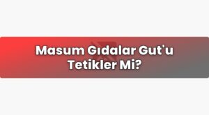 Masum Gıdalar Gut’u Tetikler Mi?