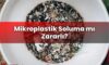 Mikroplastik Soluma mı Zararlı?