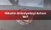 Nikotin Anksiyeteyi Artırır Mı?