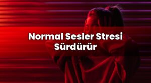 Normal Sesler Stresi Sürdürür