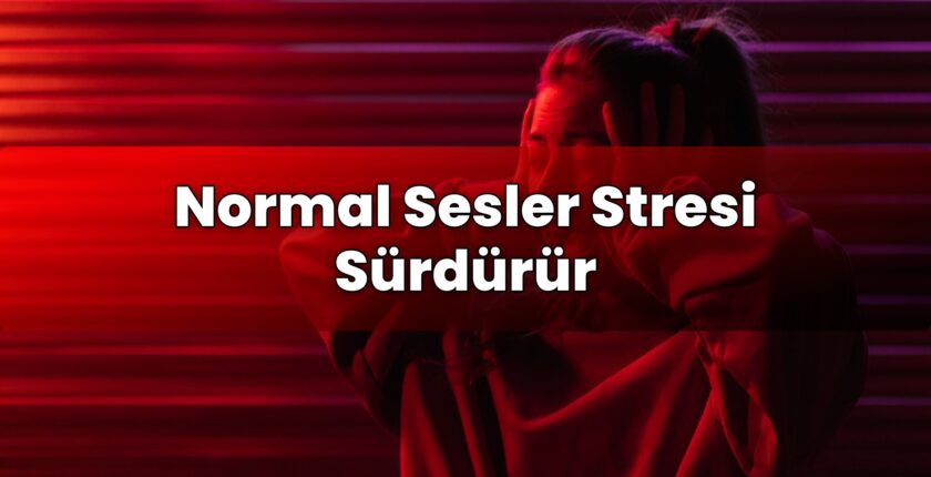 Normal Sesler Stresi Sürdürür