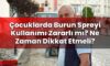 Çocuklarda Burun Spreyi Kullanımı Zararlı mı? Ne Zaman Dikkat Etmeli?