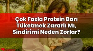 Çok Fazla Protein Barı Tüketmek Zararlı Mı, Sindirimi Neden Zorlar?