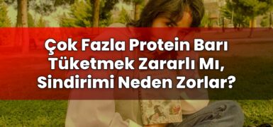 Çok Fazla Protein Barı Tüketmek Zararlı Mı, Sindirimi Neden Zorlar?