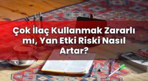 Çok İlaç Kullanmak Zararlı mı, Yan Etki Riski Nasıl Artar?