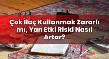 Çok İlaç Kullanmak Zararlı mı, Yan Etki Riski Nasıl Artar?