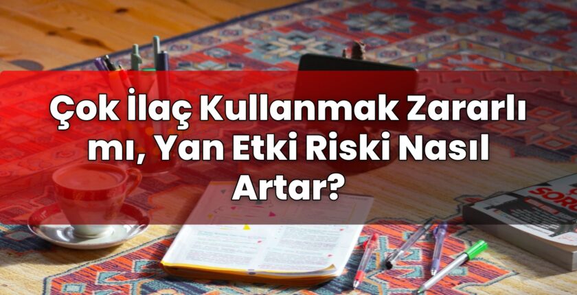 Çok İlaç Kullanmak Zararlı mı, Yan Etki Riski Nasıl Artar?