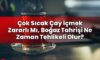Çok Sıcak Çay İçmek Zararlı Mı, Boğaz Tahrişi Ne Zaman Tehlikeli Olur?