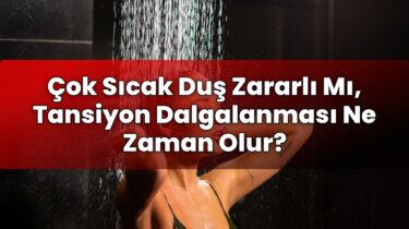 Çok Sıcak Duş Zararlı Mı, Tansiyon Dalgalanması Ne Zaman Olur?
