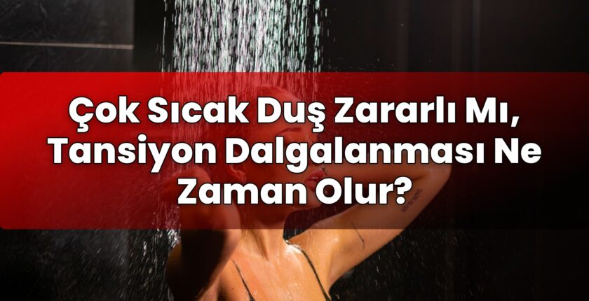 Çok Sıcak Duş Zararlı Mı, Tansiyon Dalgalanması Ne Zaman Olur?