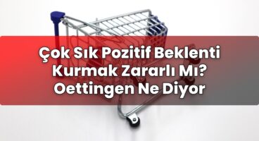 Çok Sık Pozitif Beklenti Kurmak Zararlı Mı? Oettingen Ne Diyor