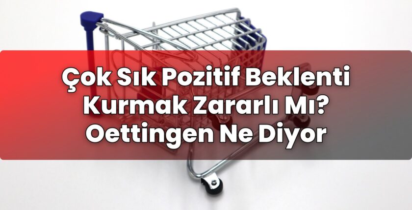 Çok Sık Pozitif Beklenti Kurmak Zararlı Mı? Oettingen Ne Diyor