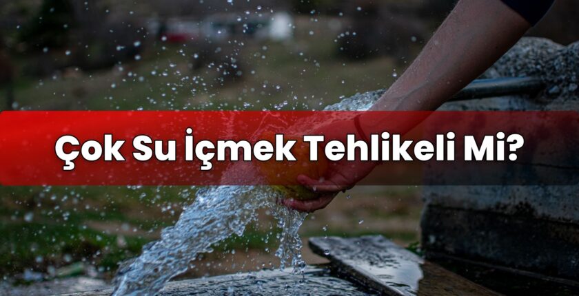 Çok Su İçmek Tehlikeli Mi?