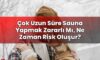 Çok Uzun Süre Sauna Yapmak Zararlı Mı, Ne Zaman Risk Oluşur?