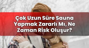 Çok Uzun Süre Sauna Yapmak Zararlı Mı, Ne Zaman Risk Oluşur?