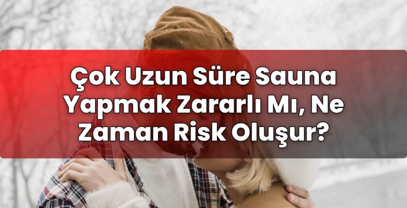 Çok Uzun Süre Sauna Yapmak Zararlı Mı, Ne Zaman Risk Oluşur?