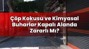 Çöp Kokusu ve Kimyasal Buharlar Kapalı Alanda Zararlı Mı?