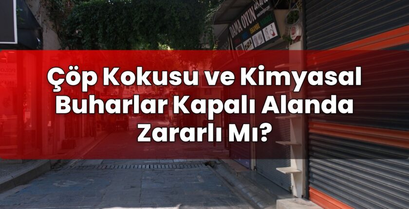 Çöp Kokusu ve Kimyasal Buharlar Kapalı Alanda Zararlı Mı?