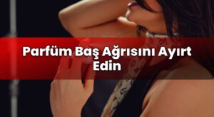 Parfüm Baş Ağrısını Ayırt Edin