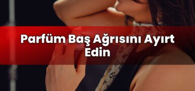 Parfüm Baş Ağrısını Ayırt Edin