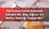 Parfümü Fazla Sıkmak Zararlı Mı, Baş Ağrısı Ve Nefes Darlığı Yapar Mı?