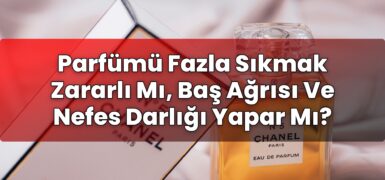 Parfümü Fazla Sıkmak Zararlı Mı, Baş Ağrısı Ve Nefes Darlığı Yapar Mı?