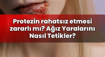 Protezin rahatsız etmesi zararlı mı? Ağız Yaralarını Nasıl Tetikler?
