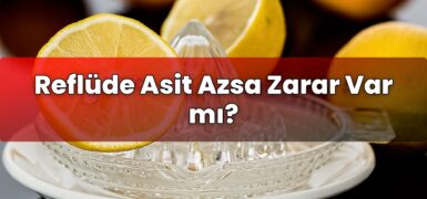 Reflüde Asit Azsa Zarar Var mı?