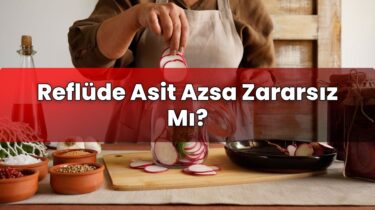 Reflüde Asit Azsa Zararsız Mı?