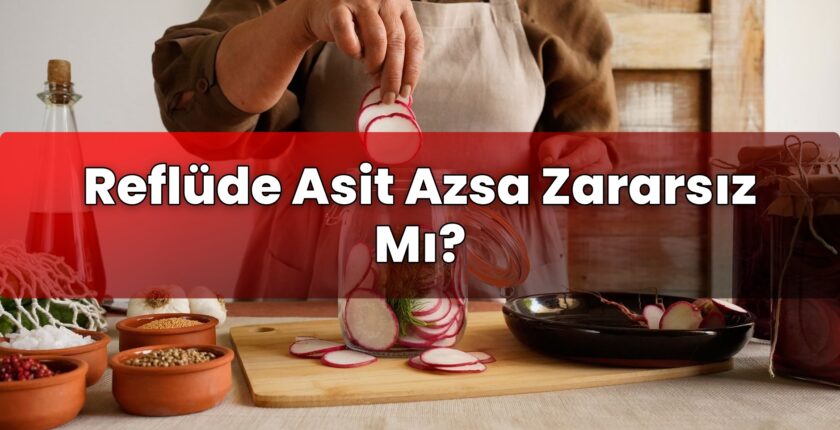 Reflüde Asit Azsa Zararsız Mı?