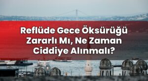 Reflüde Gece Öksürüğü Zararlı Mı, Ne Zaman Ciddiye Alınmalı?