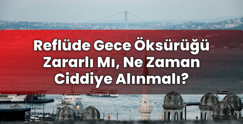 Reflüde Gece Öksürüğü Zararlı Mı, Ne Zaman Ciddiye Alınmalı?