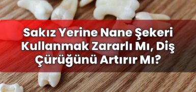 Sakız Yerine Nane Şekeri Kullanmak Zararlı Mı, Diş Çürüğünü Artırır Mı?