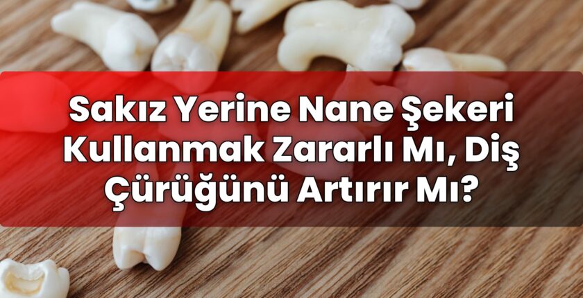 Sakız Yerine Nane Şekeri Kullanmak Zararlı Mı, Diş Çürüğünü Artırır Mı?