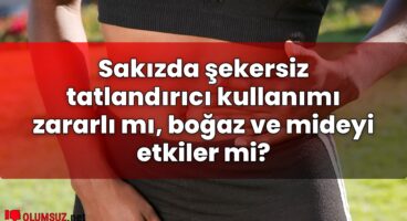 Sakızda şekersiz tatlandırıcı kullanımı zararlı mı, boğaz ve mideyi etkiler mi?