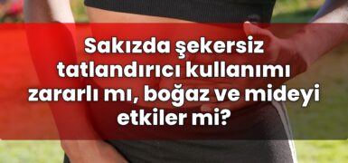 Sakızda şekersiz tatlandırıcı kullanımı zararlı mı, boğaz ve mideyi etkiler mi?