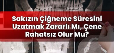 Sakızın Çiğneme Süresini Uzatmak Zararlı Mı, Çene Rahatsız Olur Mu?