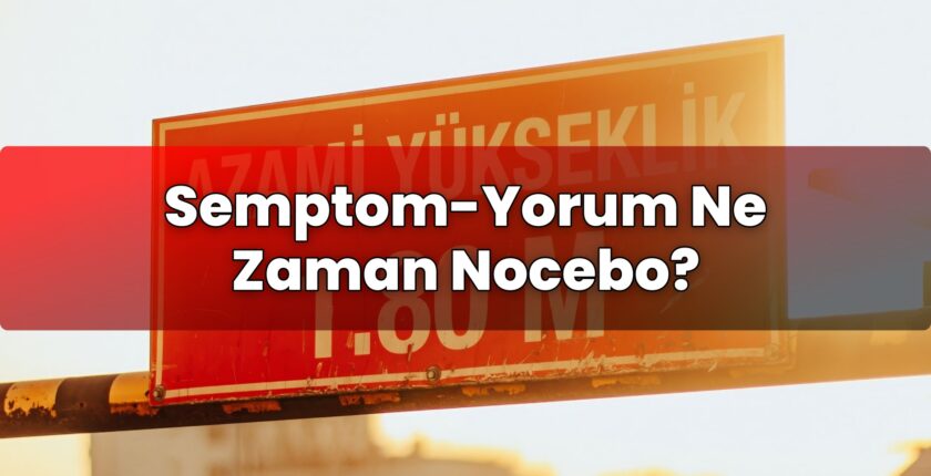 Semptom-Yorum Ne Zaman Nocebo?