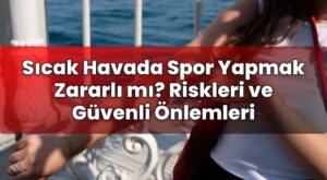Sıcak Havada Spor Yapmak Zararlı mı? Riskleri ve Güvenli Önlemleri