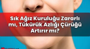 Sık Ağız Kuruluğu Zararlı mı, Tükürük Azlığı Çürüğü Artırır mı?