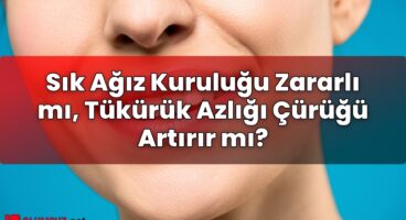 Sık Ağız Kuruluğu Zararlı mı, Tükürük Azlığı Çürüğü Artırır mı?