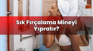 Sık Fırçalama Mineyi Yıpratır?