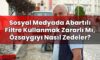 Sosyal Medyada Abartılı Filtre Kullanmak Zararlı Mı, Özsaygıyı Nasıl Zedeler?