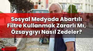 Sosyal Medyada Abartılı Filtre Kullanmak Zararlı Mı, Özsaygıyı Nasıl Zedeler?