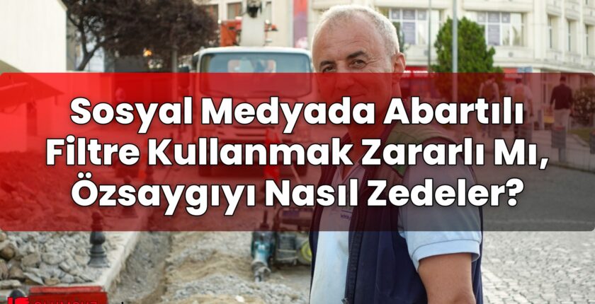 Sosyal Medyada Abartılı Filtre Kullanmak Zararlı Mı, Özsaygıyı Nasıl Zedeler?