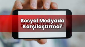 Sosyal Medyada Karşılaştırma?