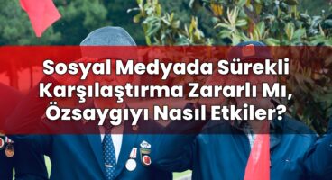 Sosyal Medyada Sürekli Karşılaştırma Zararlı Mı, Özsaygıyı Nasıl Etkiler?