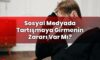 Sosyal Medyada Tartışmaya Girmenin Zararı Var Mı?
