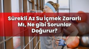 Sürekli Az Su İçmek Zararlı Mı, Ne gibi Sorunlar Doğurur?