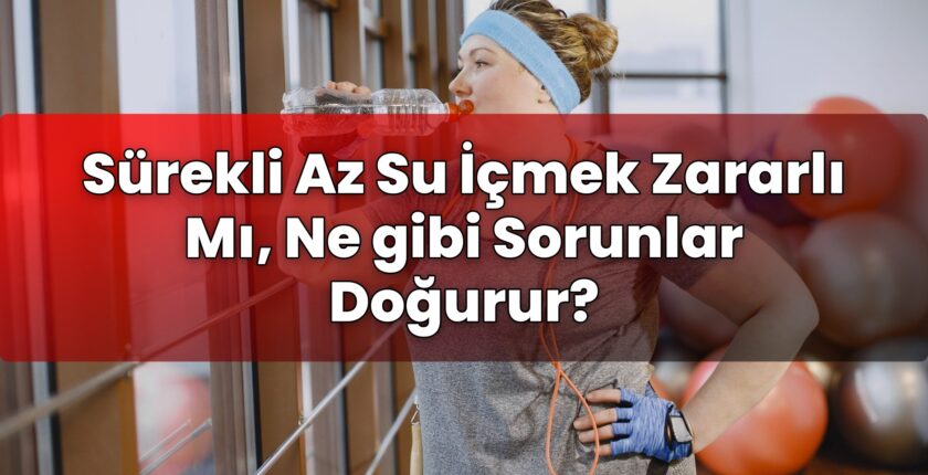 Sürekli Az Su İçmek Zararlı Mı, Ne gibi Sorunlar Doğurur?